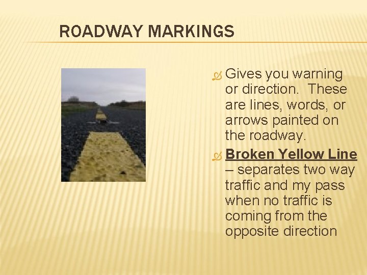 ROADWAY MARKINGS Gives you warning or direction. These are lines, words, or arrows painted