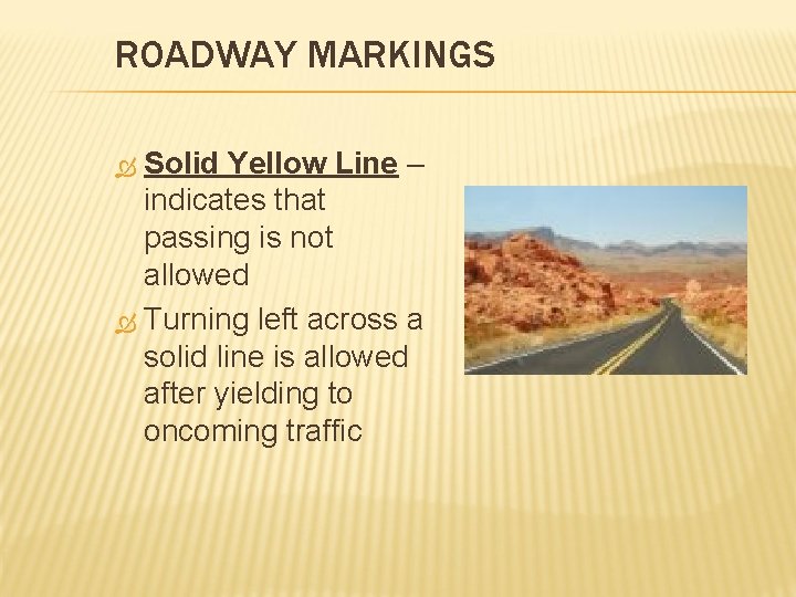 ROADWAY MARKINGS Solid Yellow Line – indicates that passing is not allowed Turning left