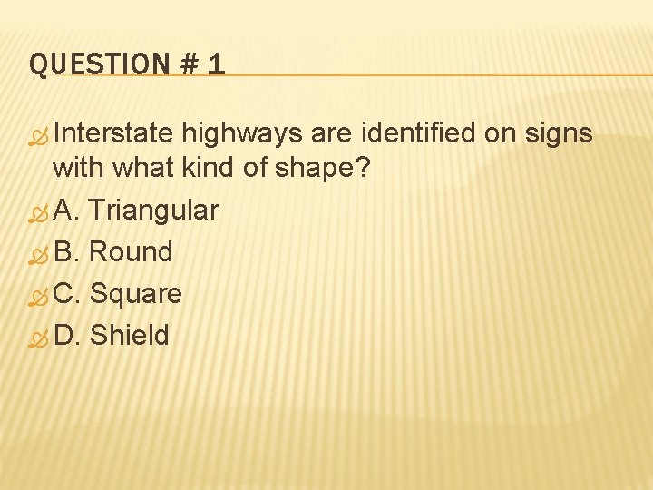 QUESTION # 1 Interstate highways are identified on signs with what kind of shape? QUESTION # 1 Interstate highways are identified on signs with what kind of shape?