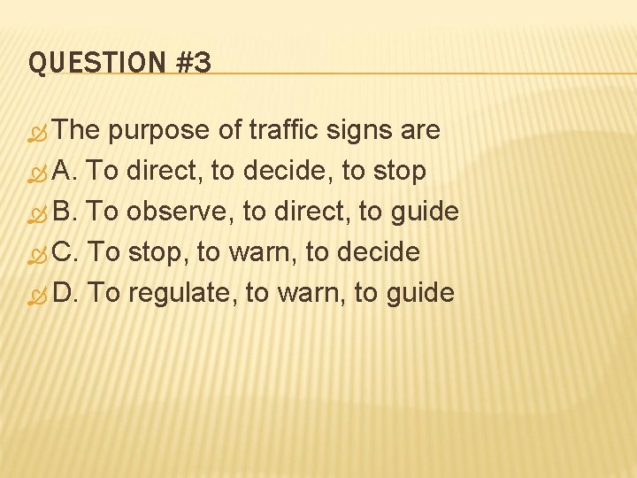 QUESTION #3 The purpose of traffic signs are A. To direct, to decide, to