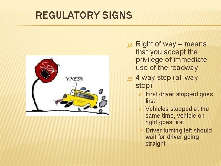 REGULATORY SIGNS Right of way – means that you accept the privilege of immediate REGULATORY SIGNS Right of way – means that you accept the privilege of immediate