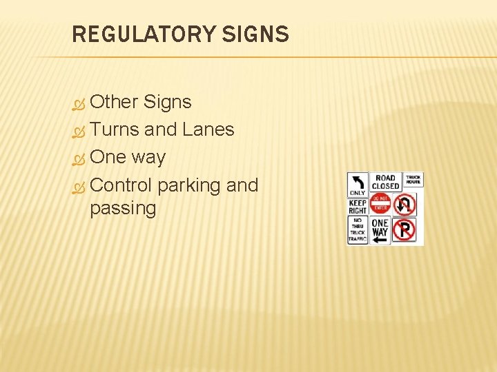 REGULATORY SIGNS Other Signs Turns and Lanes One way Control parking and passing REGULATORY SIGNS Other Signs Turns and Lanes One way Control parking and passing