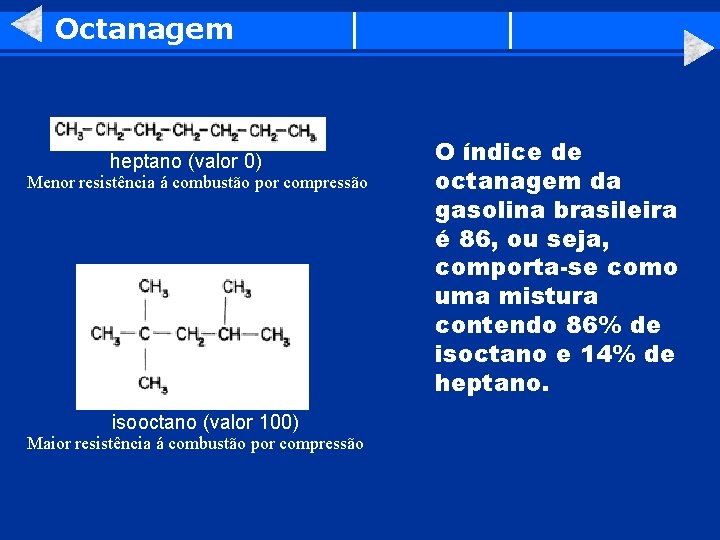 Octanagem heptano (valor 0) Menor resistência á combustão por compressão isooctano (valor 100) Maior