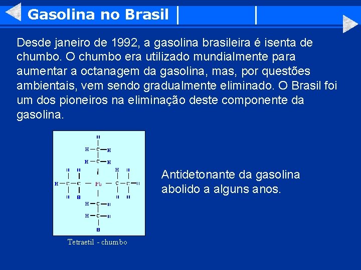 Gasolina no Brasil Desde janeiro de 1992, a gasolina brasileira é isenta de chumbo.