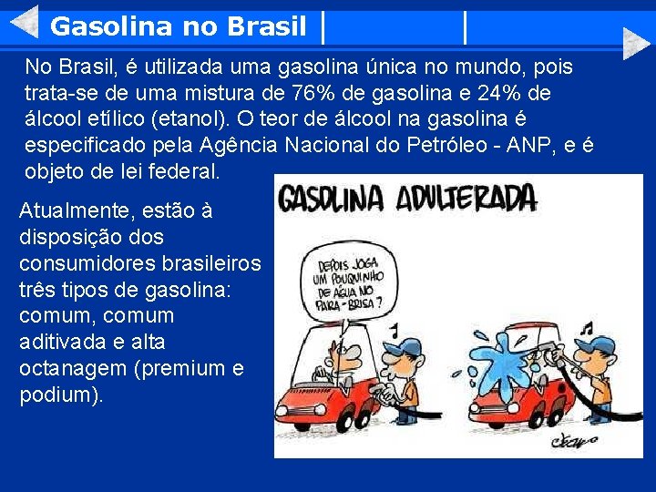 Gasolina no Brasil No Brasil, é utilizada uma gasolina única no mundo, pois trata-se