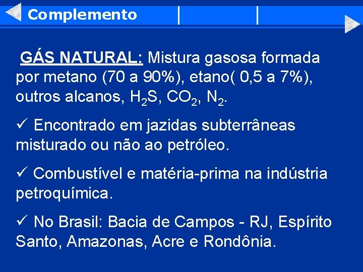 Complemento GÁS NATURAL: Mistura gasosa formada por metano (70 a 90%), etano( 0, 5