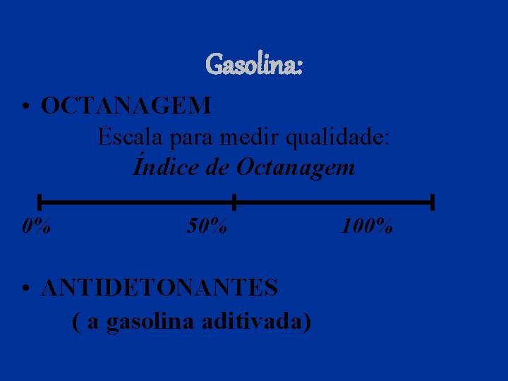 Gasolina: • OCTANAGEM Escala para medir qualidade: Índice de Octanagem 0% 50% • ANTIDETONANTES