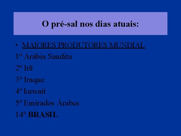 O pré-sal nos dias atuais: • MAIORES PRODUTORES MUNDIAL 1º Arábia Saudita 2º Irã