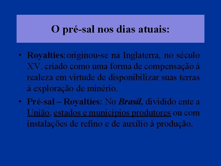 O pré-sal nos dias atuais: • Royalties: originou-se na Inglaterra, no século XV. criado