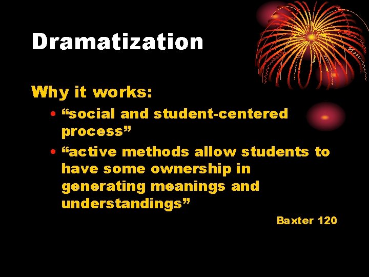 Dramatization Why it works: • “social and student-centered process” • “active methods allow students