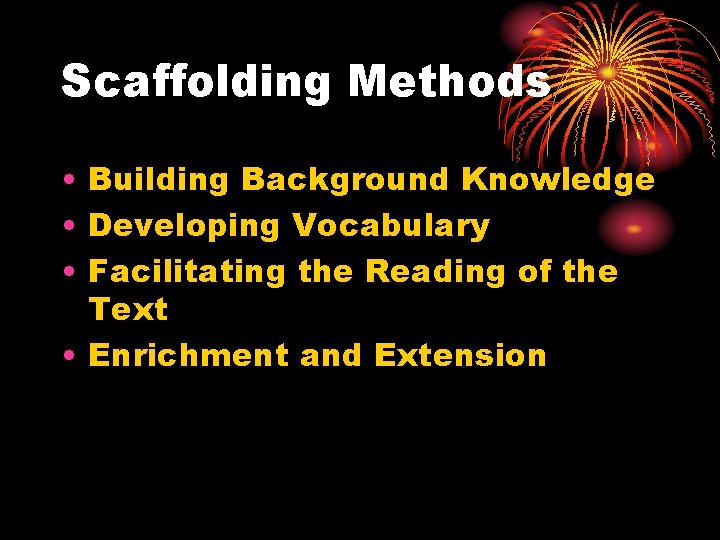 Scaffolding Methods • Building Background Knowledge • Developing Vocabulary • Facilitating the Reading of