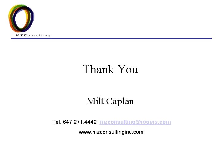 Thank You Milt Caplan Tel: 647. 271. 4442 mzconsulting@rogers. com www. mzconsultinginc. com 