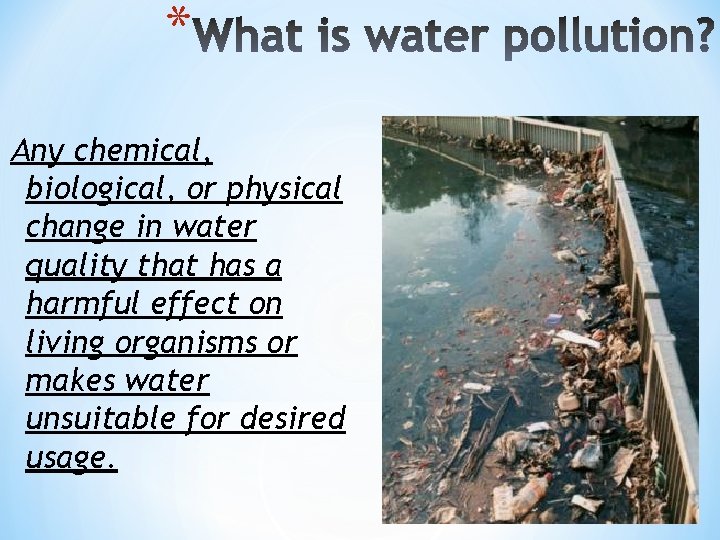 * Any chemical, biological, or physical change in water quality that has a harmful