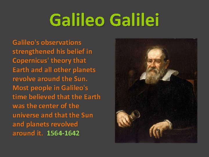 Galileo Galilei Galileo's observations strengthened his belief in Copernicus' theory that Earth and all