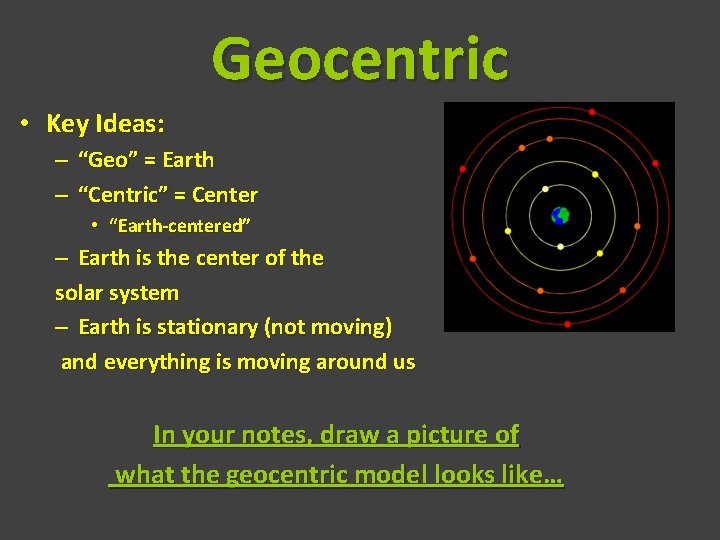Geocentric • Key Ideas: – “Geo” = Earth – “Centric” = Center • “Earth-centered”