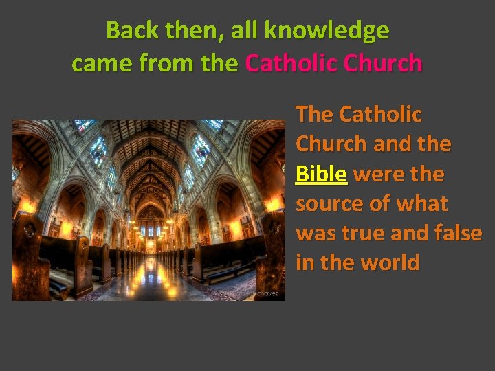 Back then, all knowledge came from the Catholic Church The Catholic Church and the