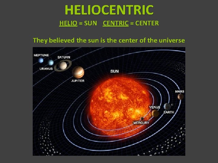 HELIOCENTRIC HELIO = SUN CENTRIC = CENTER They believed the sun is the center