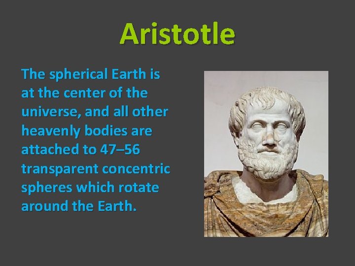 Aristotle The spherical Earth is at the center of the universe, and all other