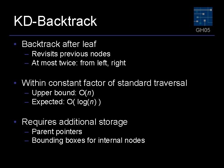 KD-Backtrack • Backtrack after leaf – Revisits previous nodes – At most twice: from