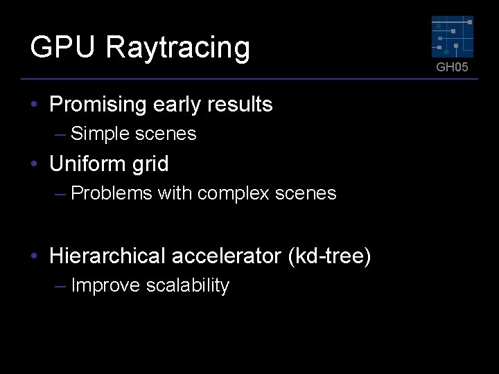 GPU Raytracing • Promising early results – Simple scenes • Uniform grid – Problems