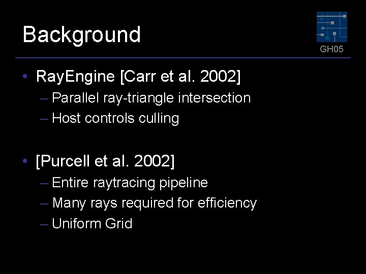 Background • Ray. Engine [Carr et al. 2002] – Parallel ray-triangle intersection – Host