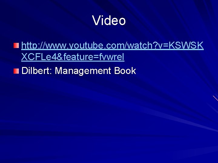 Video http: //www. youtube. com/watch? v=KSWSK XCFLe 4&feature=fvwrel Dilbert: Management Book 