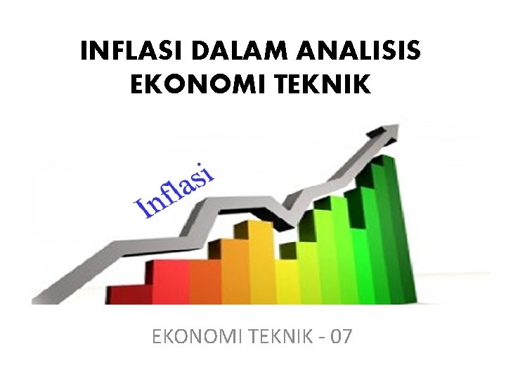 INFLASI DALAM ANALISIS EKONOMI TEKNIK - 07 