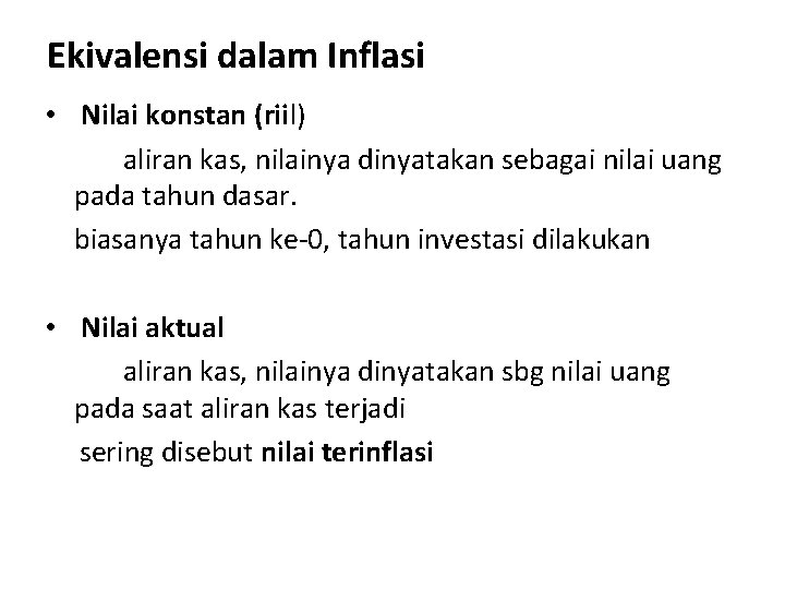 Ekivalensi dalam Inflasi • Nilai konstan (riil) aliran kas, nilainya dinyatakan sebagai nilai uang