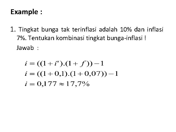 Example : 1. Tingkat bunga tak terinflasi adalah 10% dan inflasi 7%. Tentukan kombinasi