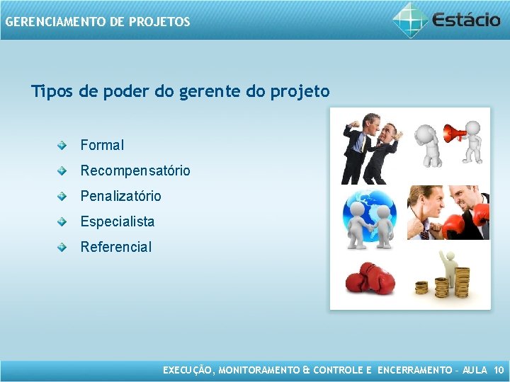 GERENCIAMENTO DE PROJETOS Tipos de poder do gerente do projeto Formal Recompensatório Penalizatório Especialista