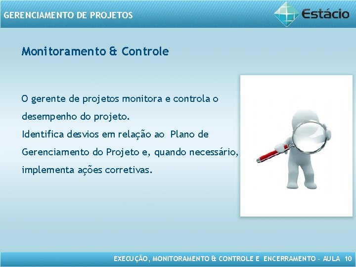 GERENCIAMENTO DE PROJETOS Monitoramento & Controle O gerente de projetos monitora e controla o