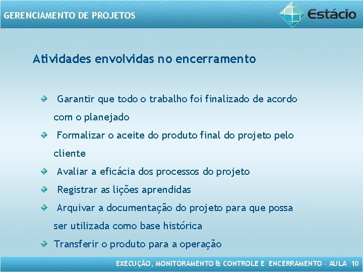 GERENCIAMENTO DE PROJETOS Atividades envolvidas no encerramento Garantir que todo o trabalho foi finalizado