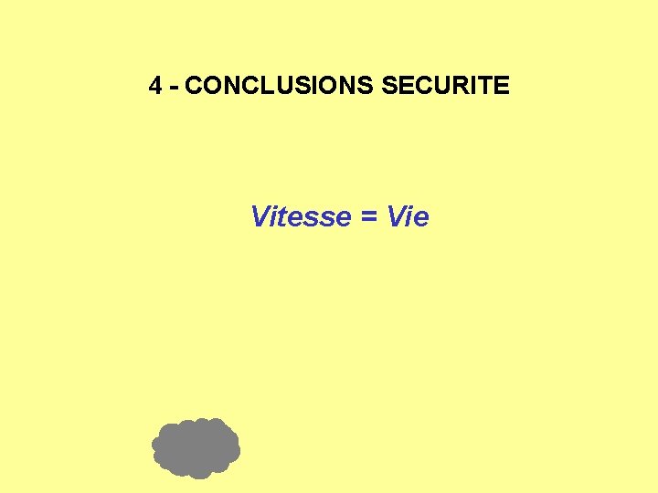 4 - CONCLUSIONS SECURITE Vitesse = Vie 