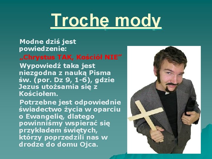 Trochę mody Modne dziś jest powiedzenie: „Chrystus TAK, Kościół NIE” Wypowiedź taka jest niezgodna