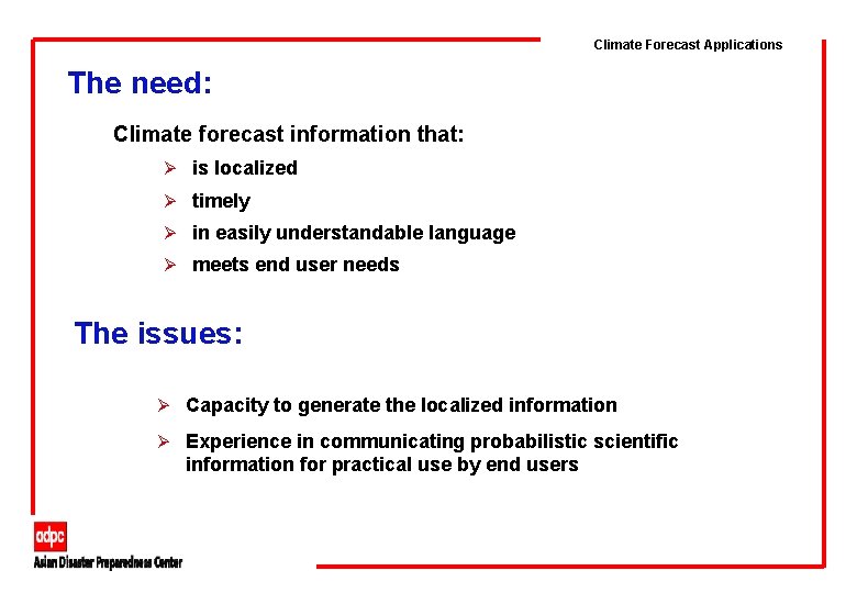 Climate Forecast Applications The need: Climate forecast information that: Ø is localized Ø timely