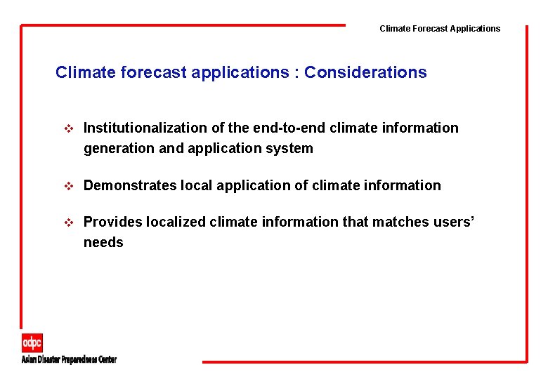 Climate Forecast Applications Climate forecast applications : Considerations v Institutionalization of the end-to-end climate