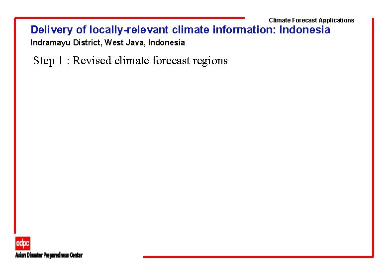 Climate Forecast Applications Delivery of locally-relevant climate information: Indonesia Indramayu District, West Java, Indonesia