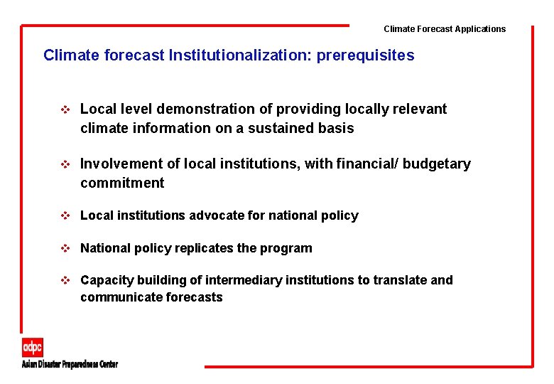 Climate Forecast Applications Climate forecast Institutionalization: prerequisites v Local level demonstration of providing locally