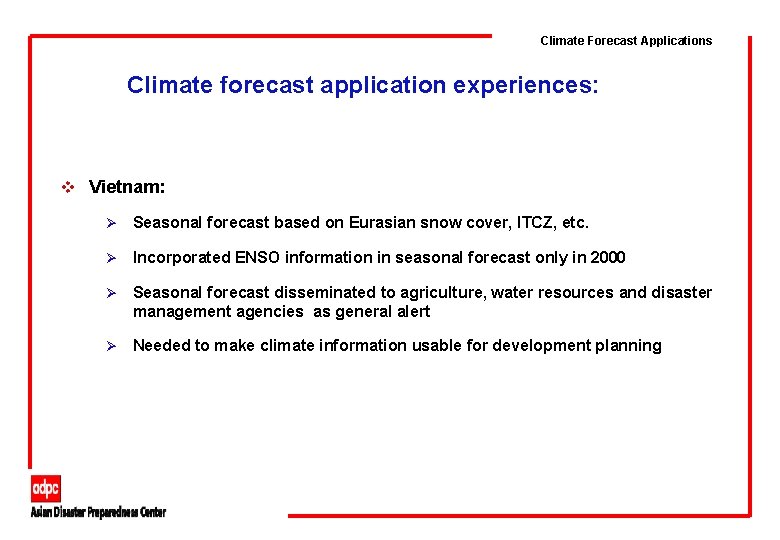 Climate Forecast Applications Climate forecast application experiences: v Vietnam: Ø Seasonal forecast based on