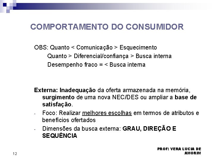 COMPORTAMENTO DO CONSUMIDOR OBS: Quanto < Comunicação > Esquecimento Quanto > Diferencial/confiança > Busca COMPORTAMENTO DO CONSUMIDOR OBS: Quanto < Comunicação > Esquecimento Quanto > Diferencial/confiança > Busca
