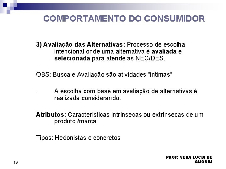 COMPORTAMENTO DO CONSUMIDOR 3) Avaliação das Alternativas: Processo de escolha intencional onde uma alternativa COMPORTAMENTO DO CONSUMIDOR 3) Avaliação das Alternativas: Processo de escolha intencional onde uma alternativa