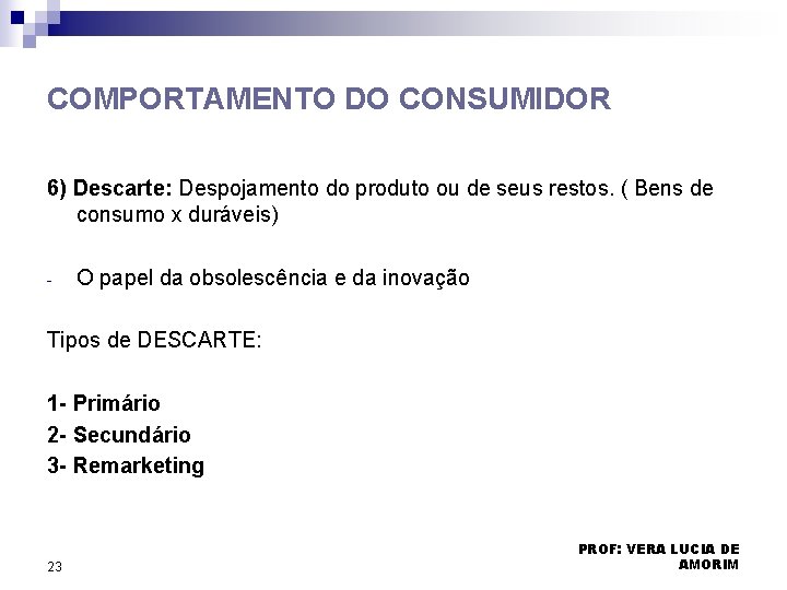 COMPORTAMENTO DO CONSUMIDOR 6) Descarte: Despojamento do produto ou de seus restos. ( Bens COMPORTAMENTO DO CONSUMIDOR 6) Descarte: Despojamento do produto ou de seus restos. ( Bens