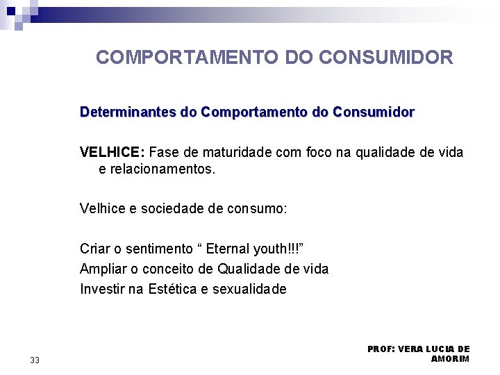 COMPORTAMENTO DO CONSUMIDOR Determinantes do Comportamento do Consumidor VELHICE: Fase de maturidade com foco COMPORTAMENTO DO CONSUMIDOR Determinantes do Comportamento do Consumidor VELHICE: Fase de maturidade com foco