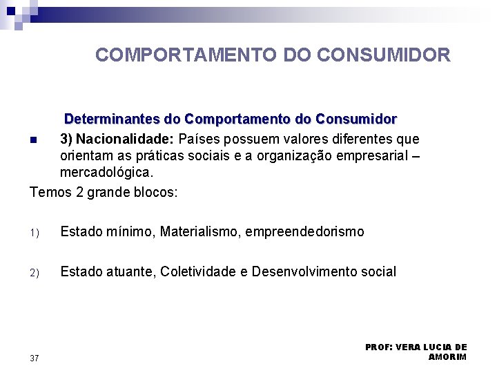 COMPORTAMENTO DO CONSUMIDOR Determinantes do Comportamento do Consumidor n 3) Nacionalidade: Países possuem valores COMPORTAMENTO DO CONSUMIDOR Determinantes do Comportamento do Consumidor n 3) Nacionalidade: Países possuem valores