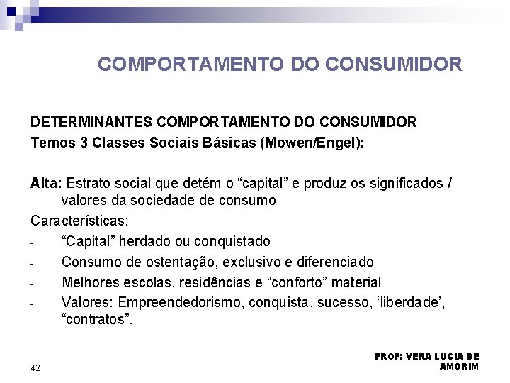 COMPORTAMENTO DO CONSUMIDOR DETERMINANTES COMPORTAMENTO DO CONSUMIDOR Temos 3 Classes Sociais Básicas (Mowen/Engel): Alta: COMPORTAMENTO DO CONSUMIDOR DETERMINANTES COMPORTAMENTO DO CONSUMIDOR Temos 3 Classes Sociais Básicas (Mowen/Engel): Alta: