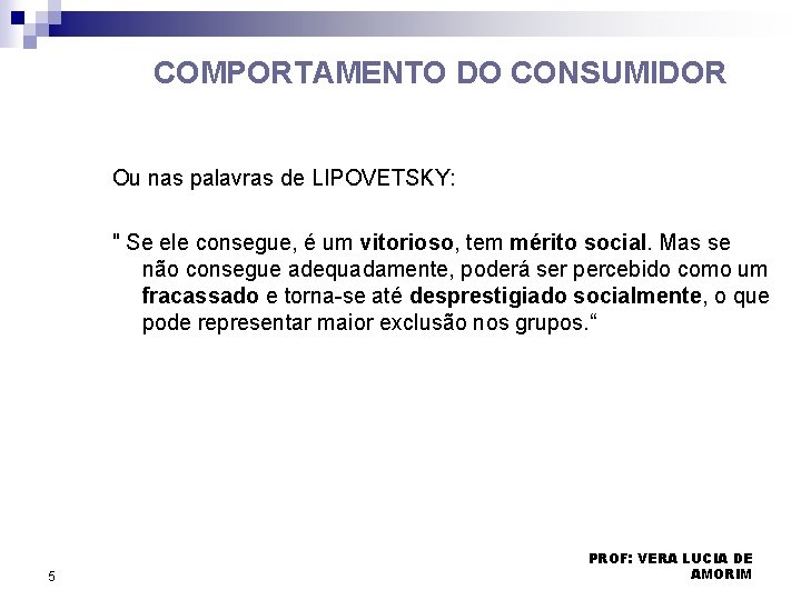 COMPORTAMENTO DO CONSUMIDOR Ou nas palavras de LIPOVETSKY: " Se ele consegue, é um COMPORTAMENTO DO CONSUMIDOR Ou nas palavras de LIPOVETSKY: " Se ele consegue, é um