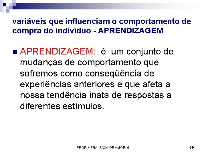 variáveis que influenciam o comportamento de compra do indivíduo - APRENDIZAGEM n APRENDIZAGEM: é variáveis que influenciam o comportamento de compra do indivíduo - APRENDIZAGEM n APRENDIZAGEM: é