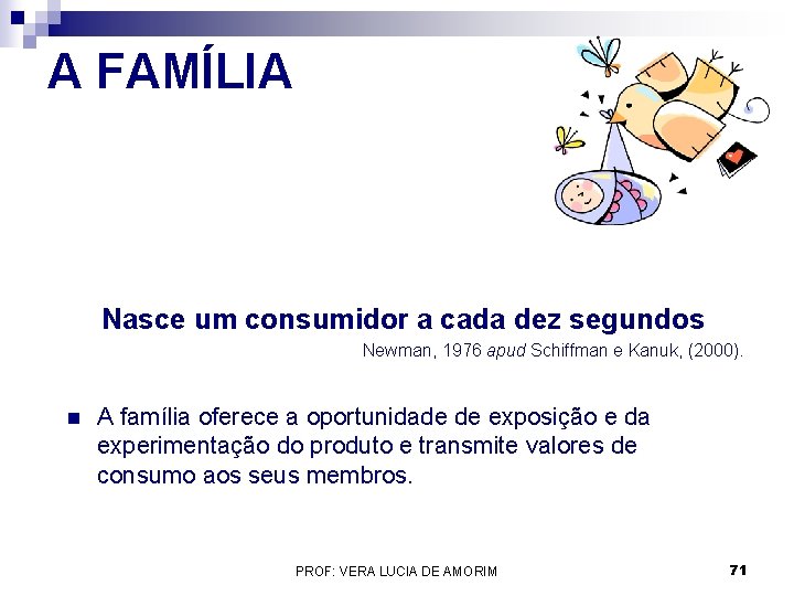 A FAMÍLIA Nasce um consumidor a cada dez segundos Newman, 1976 apud Schiffman e A FAMÍLIA Nasce um consumidor a cada dez segundos Newman, 1976 apud Schiffman e