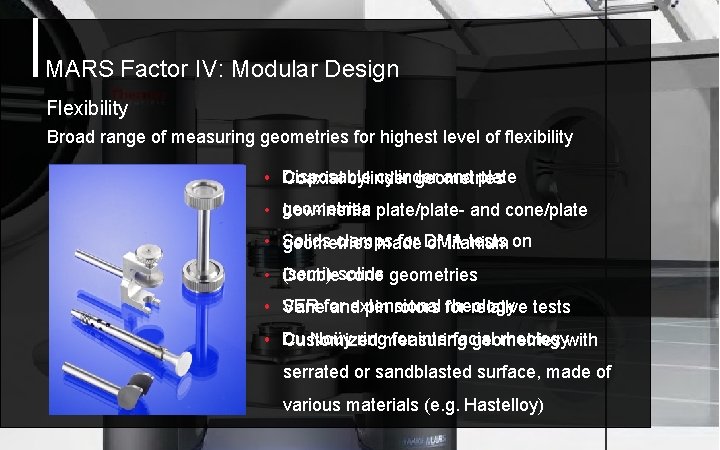 MARS Factor IV: Modular Design Flexibility Broad range of measuring geometries for highest level