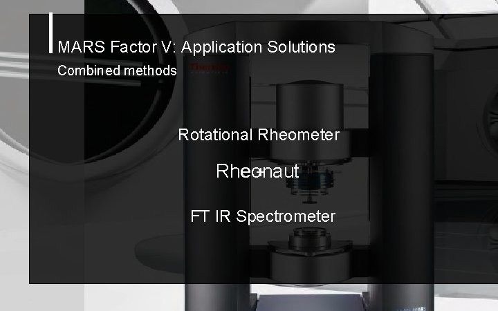 MARS Factor V: Application Solutions Combined methods Rotational Rheometer + Rheonaut FT IR Spectrometer
